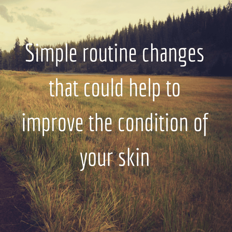 Simple routine changes that could help to improve the condition of your skin - Dermatique Sensitive Skincare